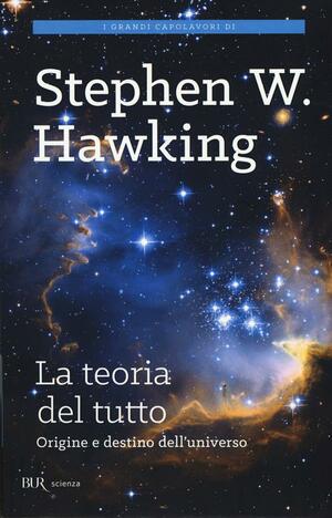 La teoria del tutto. Origine e destino dell'universo by Stephen Hawking