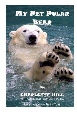 My Pet Polar Bear by Charlotte Hill, Cynthia Hill