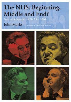 The Nhs - Beginning, Middle and End?: The Autobiography of Dr John Marks by John Marks