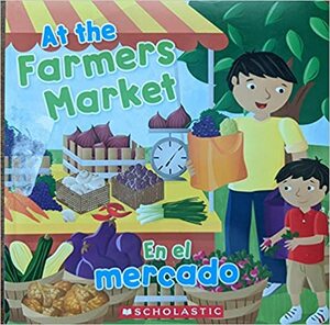 At the Farmers Market, En El Mercado, Spanish and English by Scholastic, Inc