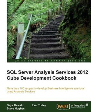 SQL Server Analysis Services 2012 Cube Development Cookbook by Steve Hughes, Baya Dewald, Paul Turley