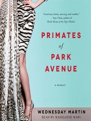 Primates of Park Avenue: Adventures Inside the Secret Sisterhood of Manhattan Moms by Madeleine Maby, Wednesday Martin