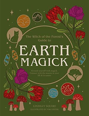 The Witch of the Forest's Guide to Earth Magick by Lindsay Squire