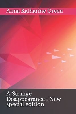 A Strange Disappearance: New special edition by Anna Katharine Green