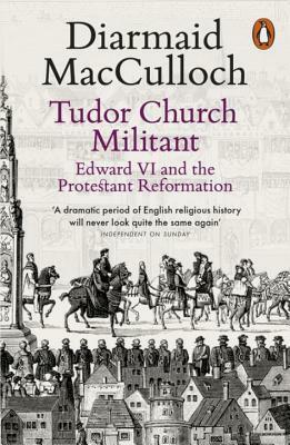 Tudor Church Militant: Edward VI and the Protestant Reformation by Diarmaid MacCulloch