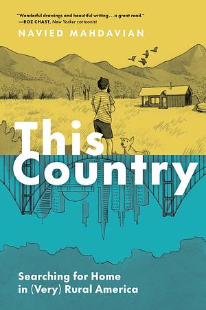 This Country: Searching for Home in (Very) Rural America by Navied Mahdavian