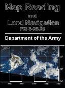 Map Reading and Land Navigation: FM 3-25.26 by Department of the Army