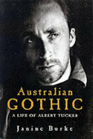 Australian Gothic: A Life of Albert Tucker by Janine Burke