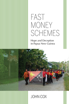 Fast Money Schemes: Hope and Deception in Papua New Guinea by John Cox