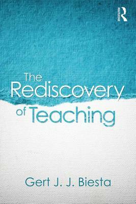 The Rediscovery of Teaching by Gert Biesta