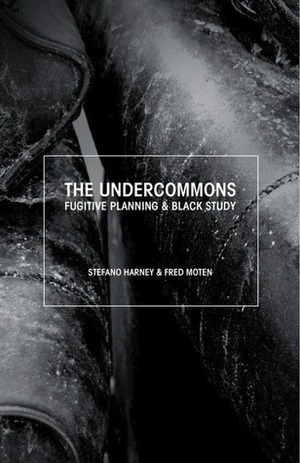 The Undercommons: Fugitive Planning & Black Study by Stefano Harney, Fred Moten, J. Jack Halberstam