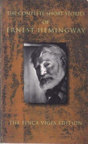 The Complete Short Stories of Ernest Hemingway, The Finca Vigia Edition by Ernest Hemingway