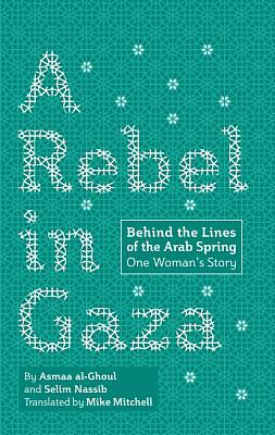 A Rebel in Gaza: Behind the Lines of the Arab Spring, One Woman's Story by Asmaa al-Ghoul, Sélim Nassib