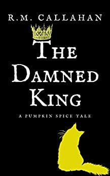 The Damned King by M.R. Callahan, R.M. Callahan