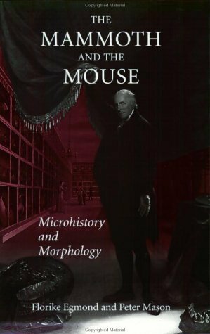 The Mammoth and the Mouse: Microhistory and Morphology by Florike Egmond, Peter Mason
