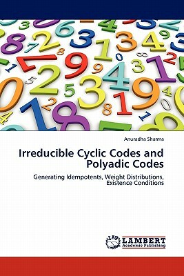 Irreducible Cyclic Codes and Polyadic Codes by Anuradha Sharma