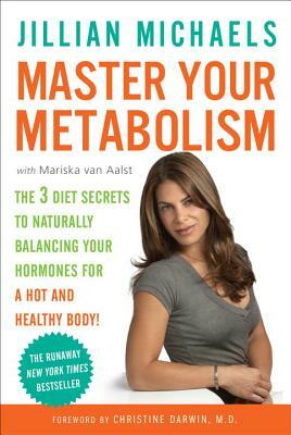 Master Your Metabolism: The 3 Diet Secrets to Naturally Balancing Your Hormones for a Hot and Healthy Body! by Jillian Michaels, Christine Darwin, Mariska Van Aalst