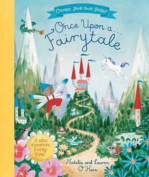 Once Upon A Fairytale: A Choose-Your-Own Fairytale Adventure by Natalia O'Hara, Natalia O'Hara