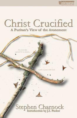 Christ Crucified: A Puritan's View of the Atonement by Stephen Charnock