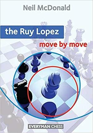 The Ruy Lopez: Move by Move by Neil McDonald