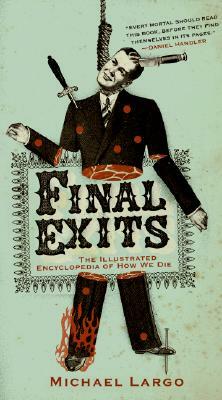 Final Exits: The Illustrated Encyclopedia of How We Die by Michael Largo