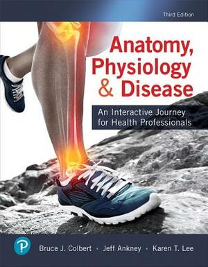 Anatomy, Physiology, & Disease: An Interactive Journey for Health Professionals by Jeff Ankney, Karen Lee, Bruce Colbert