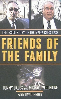 Friends of the Family: The Inside Story of the Mafia Cops Case by Tommy Dades, David Fisher, Mike Vecchione