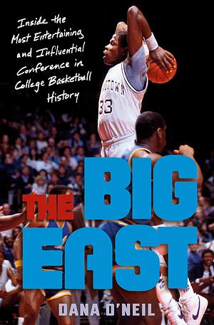 The Big East: Inside the Most Entertaining and Influential Conference in College Basketball History by Dana O'Neil, Dana O'Neil