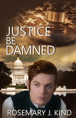 Justice Be Damned by Rosemary J. Kind