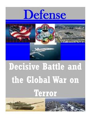 Decisive Battle and the Global War on Terror by Naval Postgraduate School