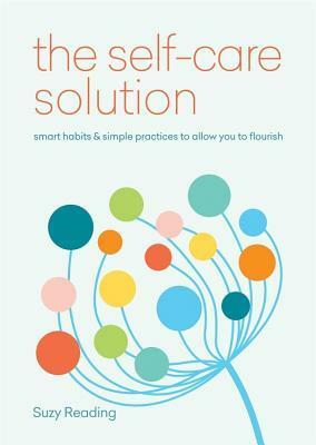 Self-Care Solution: Smart habits & simple practices to allow you to flourish by Suzy Reading