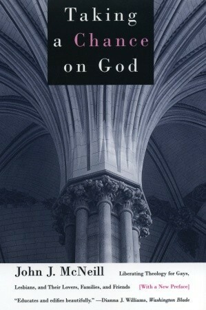 Taking a Chance on God: Liberating Theology for Gays, Lesbians, and Their Lovers, Families, and Friends by John J. McNeill