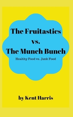The Fruitastics Vs. The Munch Bunch: Health Food vs. Junk food by Kent Harris