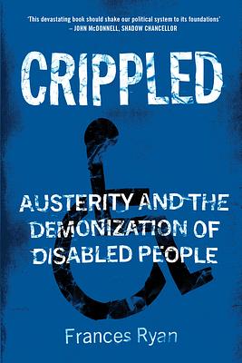 Crippled: Austerity and the Demonization of Disabled People by Frances Ryan