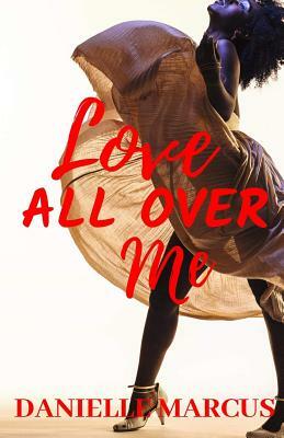 Love All Over Me by Danielle Marcus