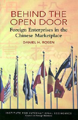 Behind the Open Door: Foreign Enterprises in the Chinese Marketplace by Daniel Rosen