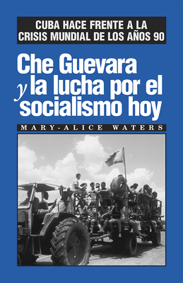 Che Guevara Y La Lucha Por El Socialismo Hoy: Cuba Hace Frente a la Crisis Mundial de Los Años 90 by Mary-Alice Waters