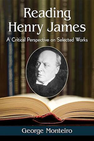 Reading Henry James: A Critical Perspective on Selected Works by George Monteiro