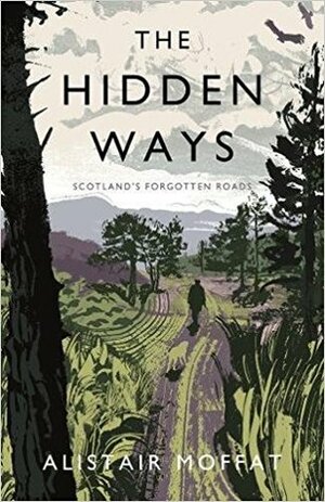 The Hidden Ways: Scotland's Forgotten Roads by Alistair Moffat
