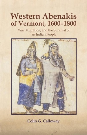 The Western Abenakis of Vermont, 1600–1800: War, Migration, and the Survival of an Indian People by Colin G. Calloway