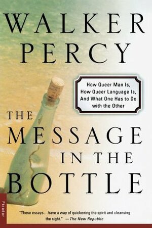 The Message in the Bottle: How Queer Man Is, How Queer Language Is, and What One Has to Do with the Other by Walker Percy