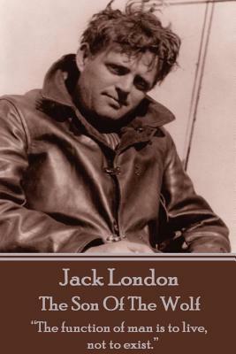 Jack London - The Son Of The Wolf: "The function of man is to live, not to exist." by Jack London
