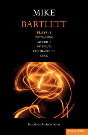 Plays 1: Not Talking / My Child / Artefacts / Contractions / Cock by Mike Bartlett