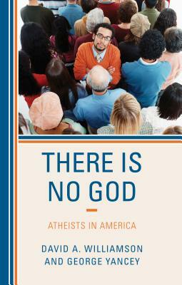 There Is No God: Atheists in America by George Yancey, David A. Williamson