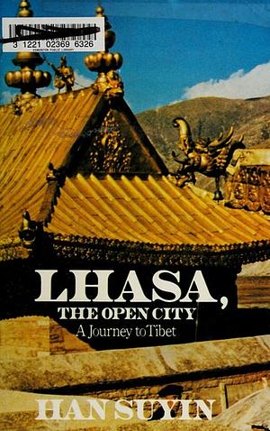 Lhasa, the Open City: A Journey to Tibet by Han Suyin