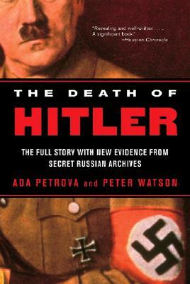 The Death of Hitler: The Full Story with New Evidence from Secret Russian Archives by ADA Petrova, Peter Watson