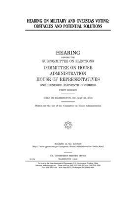 Hearing on military and overseas voting: obstacles and potential solutions by United S. Congress, Committee on House Administrati (house), United States House of Representatives