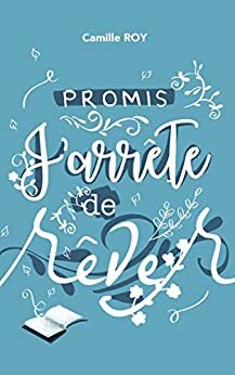 Promis, j'arrête de rêver by Camille Roy