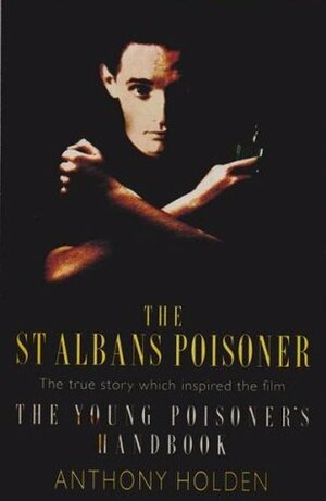 The St. Albans Poisoner: Life and Crimes of Graham Young by Anthony Holden