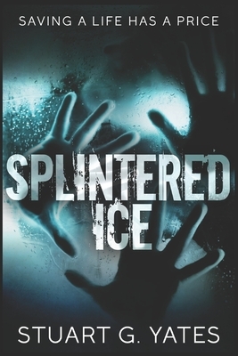 Splintered Ice: Large Print Edition by Stuart G. Yates